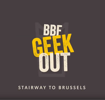 BBF GEEK OUT #2: STAIRWAY TO BRUSSELS